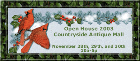 You are invited to Countryside Antique Mall's Christmas Open House Nov 28, 29, 30 2003